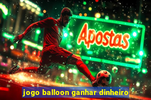 jogo balloon ganhar dinheiro